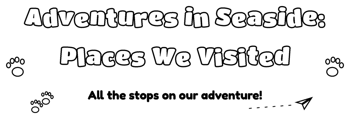 Adventures in Seaside: Places We Visited. All the stops on our adventure!